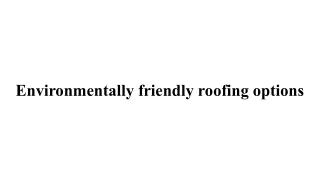 Environmentally friendly roofing options