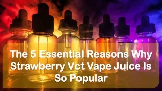 The 5 Essential Reasons Why Strawberry Vct Vape Juice Is So Popular