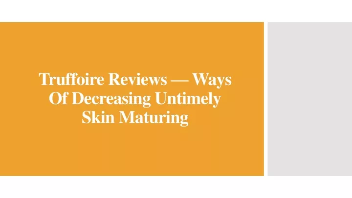 truffoire reviews ways of decreasing untimely skin maturing