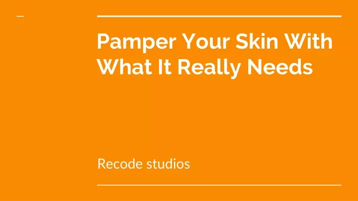 pamper your skin with what it really needs