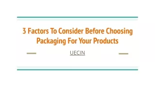 3 FACTORS TO CONSIDER BEFORE CHOOSING PACKAGING FOR YOUR PRODUCTS