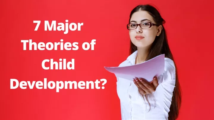 7 major theories of child development