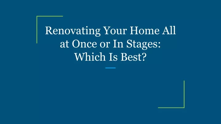 renovating your home all at once or in stages