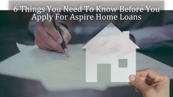 6 things you need to know before you apply for aspire home loans
