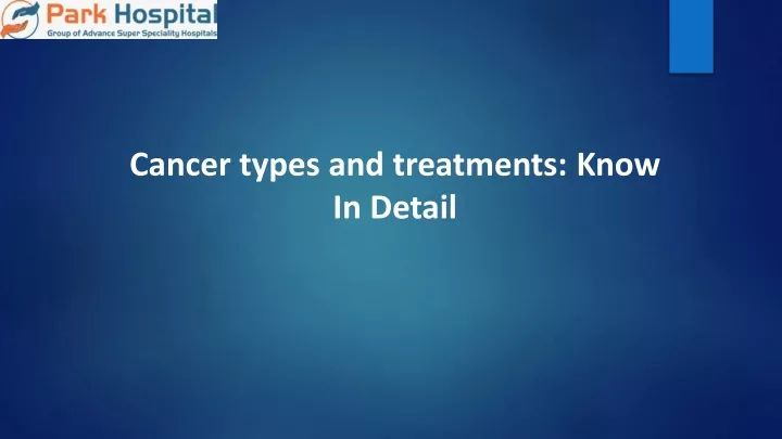 cancer types and treatments know in detail