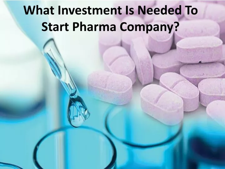 what investment is needed to start pharma company