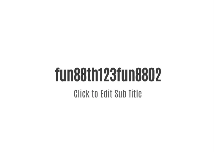 fun88th123fun8802 click to edit sub title