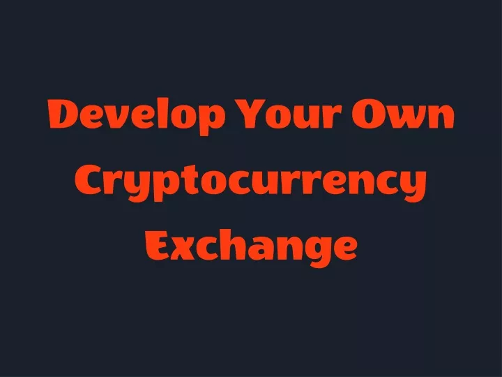 develop your own cryptocurrency exchange
