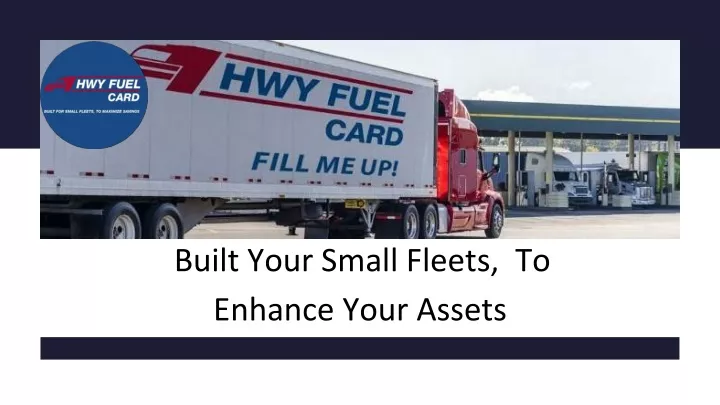 built your small fleets t o enhance your assets
