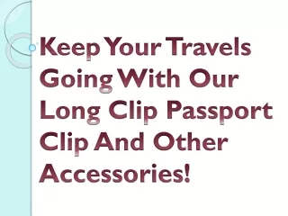Keep Your Travels Going With Our Long Clip Passport Clip And Other Accessories!
