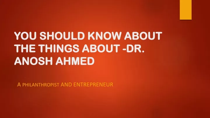 you should know about the things about dr anosh ahmed