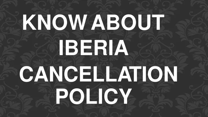 know about iberia canc e ll a t i on policy