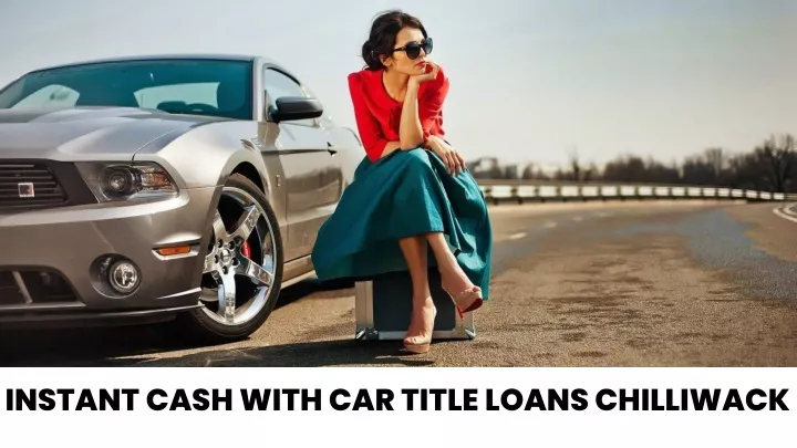 instant cash with car title loans chilliwack