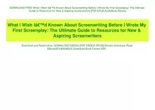 DOWNLOAD FREE What I Wish IÃ¢Â€Â™d Known About Screenwriting Before I Wrote My First Screenplay The Ultimate Guide to Re