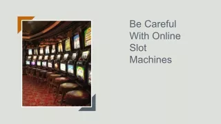 be careful with online slot machines