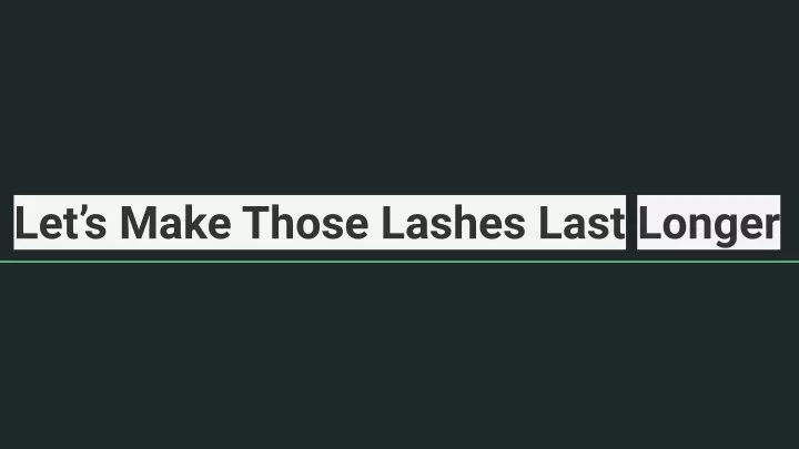 let s make those lashes last longer