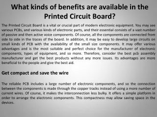 What kinds of benefits are available in the Printed Circuit Board?