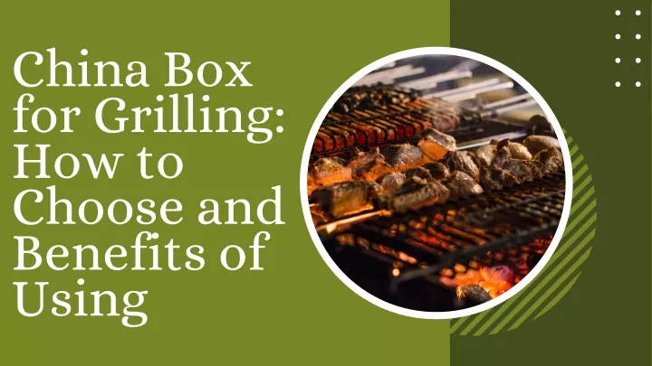china box for grilling how to choose and benefits