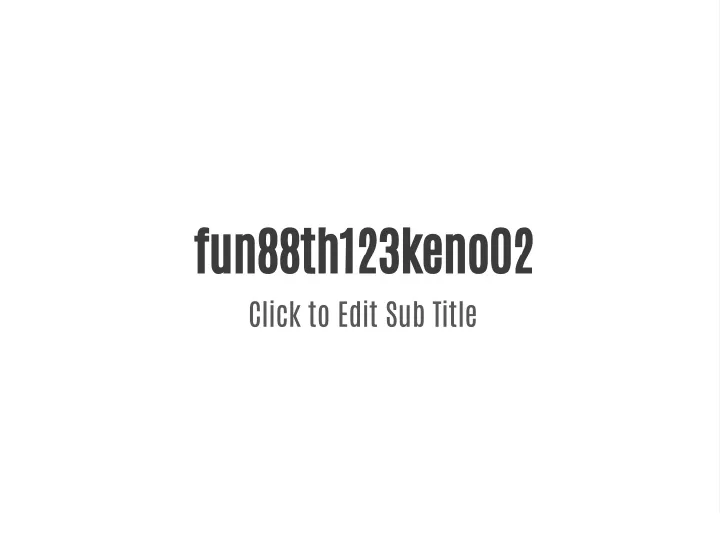 fun88th123keno02 click to edit sub title