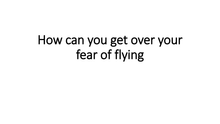 how can you get over your fear of flying