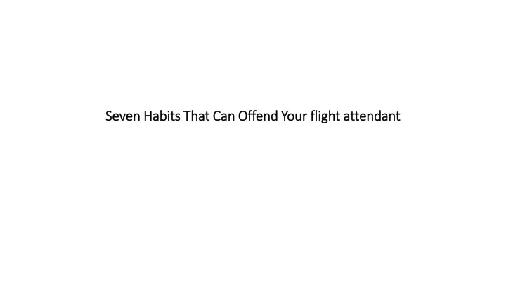 seven habits that can offend your flight attendant