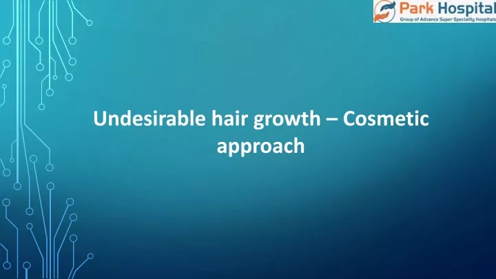 undesirable hair growth cosmetic approach