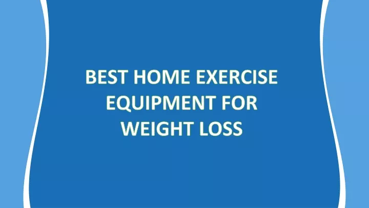 best home exercise equipment for weight loss