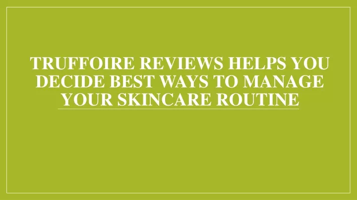 truffoire reviews helps you decide best ways to manage your skincare routine