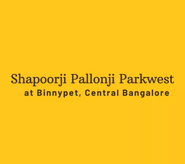 shapoorji pallonji parkwest at binnypet central