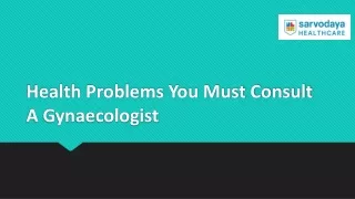 health problems you must consult a gynaecologist