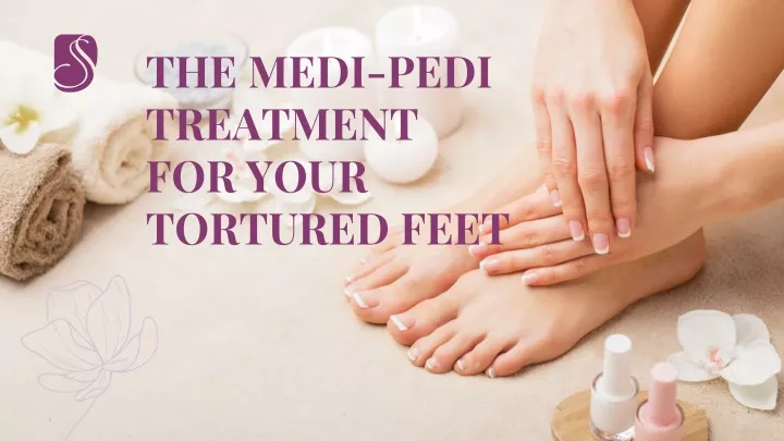 the medi pedi treatment for your tortured feet