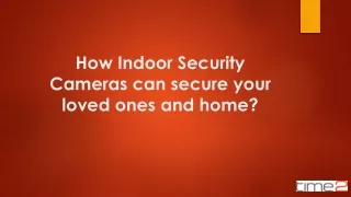 How Indoor Security Cameras can secure your loved ones and home