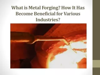 What is Metal Forging? How It Has Become Beneficial for Various Industries?