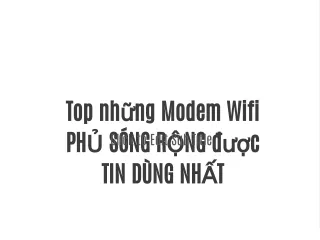 Top những Modem Wifi PHỦ SÓNG RỘNG được TIN DÙNG NHẤT