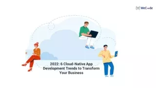 2022: 6 Cloud-Native App Development Trends to Transform Your Business