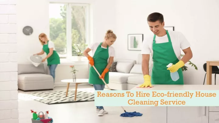 reasons to hire eco friendly house cleaning service