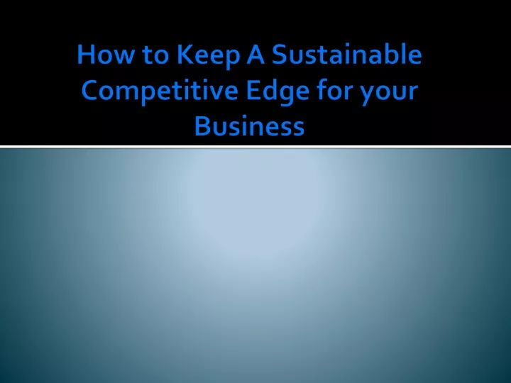 how to keep a sustainable competitive edge for your business