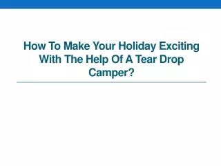 how to make your holiday exciting with the help of a tear drop camper