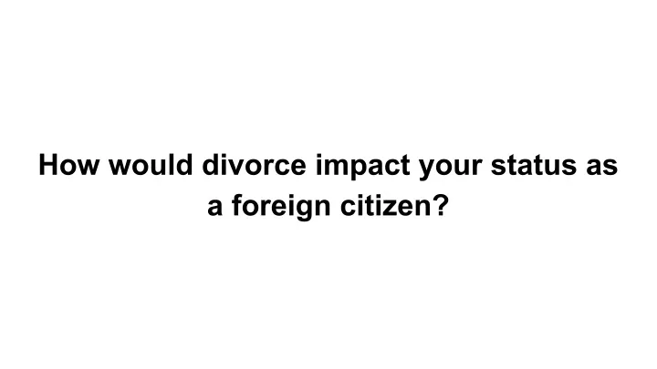 how would divorce impact your status as a foreign