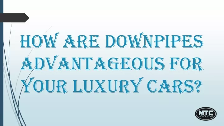 how are downpipes advantageous for your luxury cars