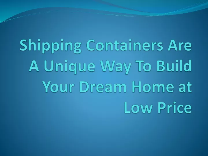 shipping containers are a unique way to build your dream home at low price