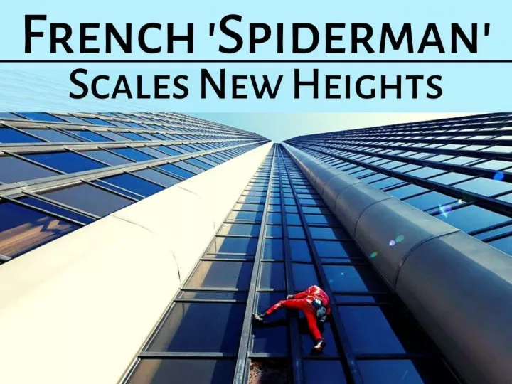 french spiderman scales new heights