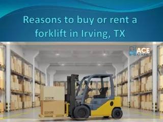 Reasons to buy or rent a forklift in Irving, TX