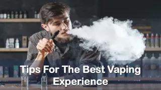 Tips For The Best Vaping Experience