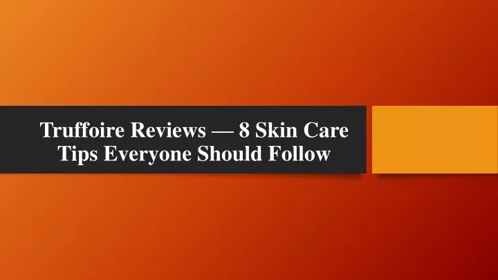 truffoire reviews 8 skin care tips everyone should follow