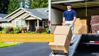 Hiring A Professional Removals In Pelican Waters, Sunshine Coast