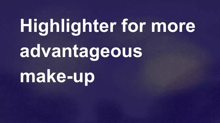 highlighter for more advantageous make up