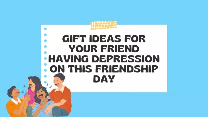 gift ideas for your friend having depression