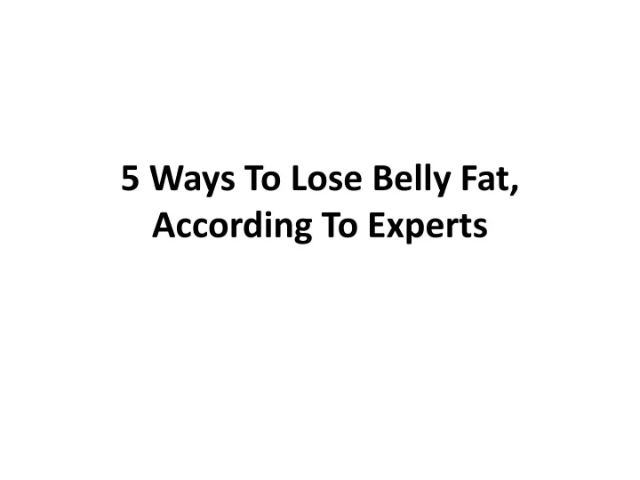 Ppt 5 Ways To Lose Belly Fat According To Experts Powerpoint Presentation Id 11677612