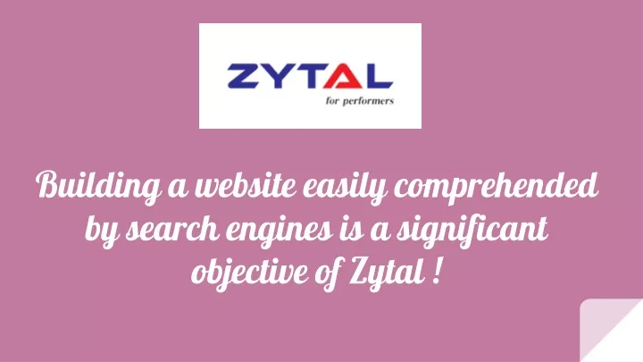 building a website easily comprehended by search engines is a significant objective of zytal